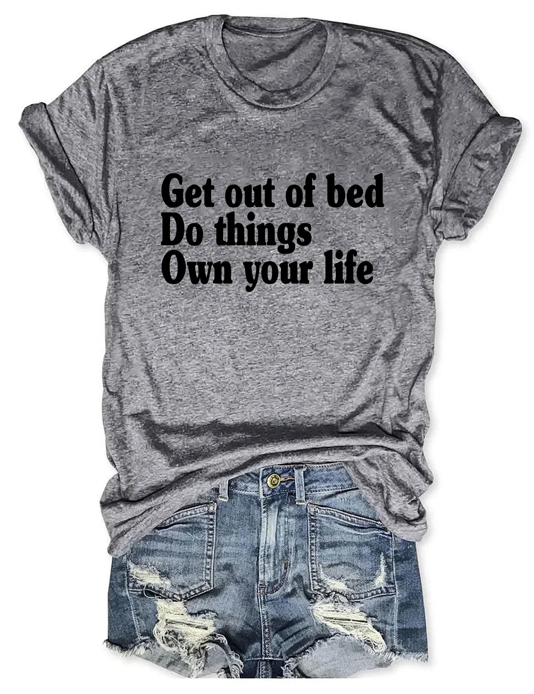 Get Out Of Bed Do Things Own Your Life T-shirt