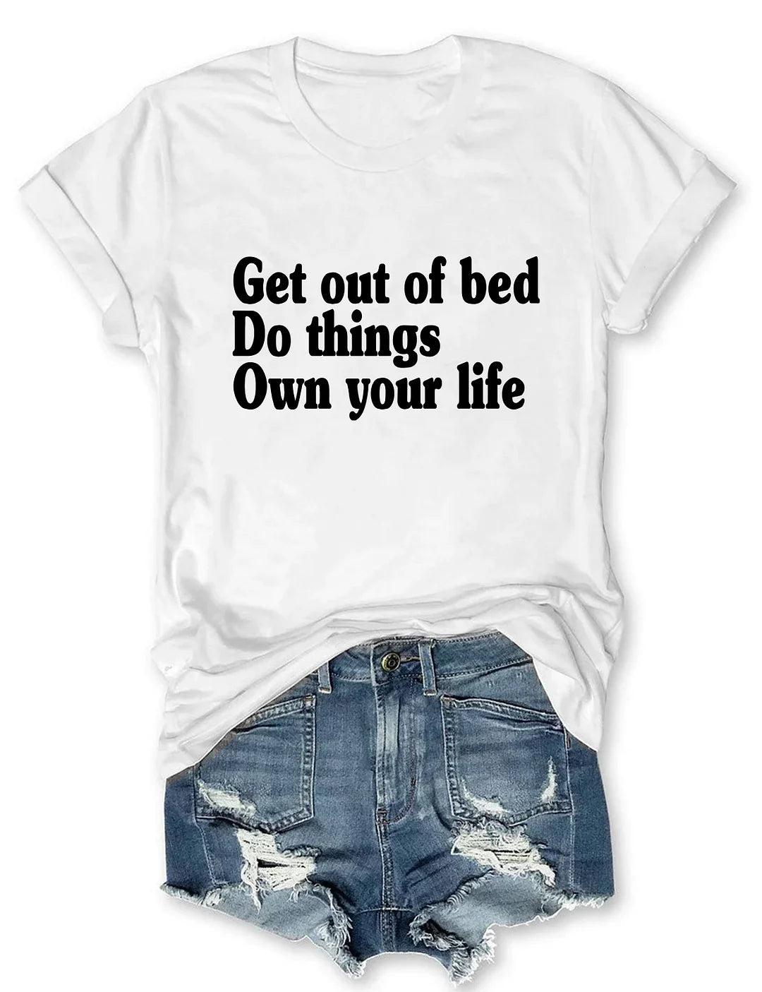 Get Out Of Bed Do Things Own Your Life T-shirt