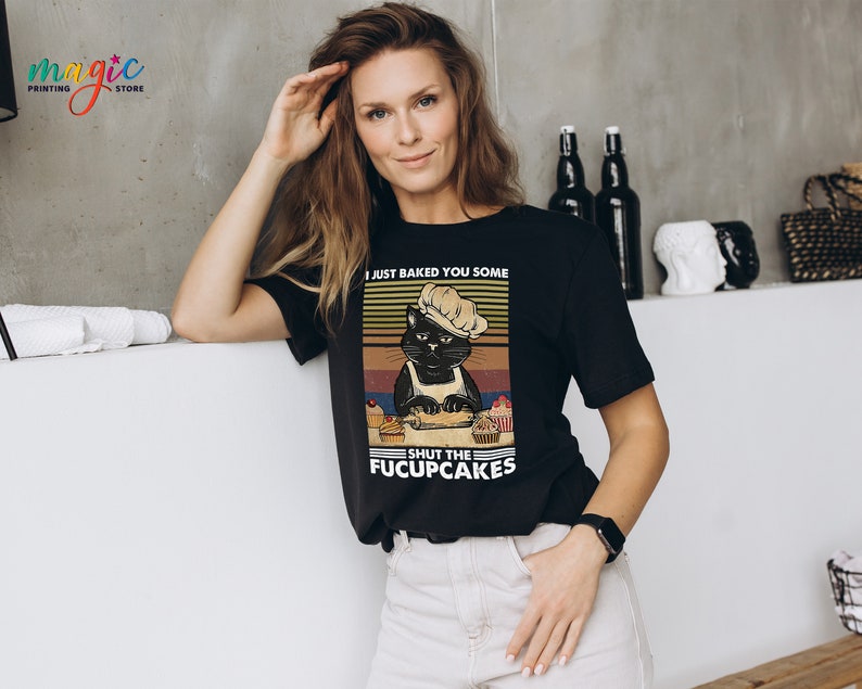 I Just Baked You Some Shut The Fucupcakes Shirt